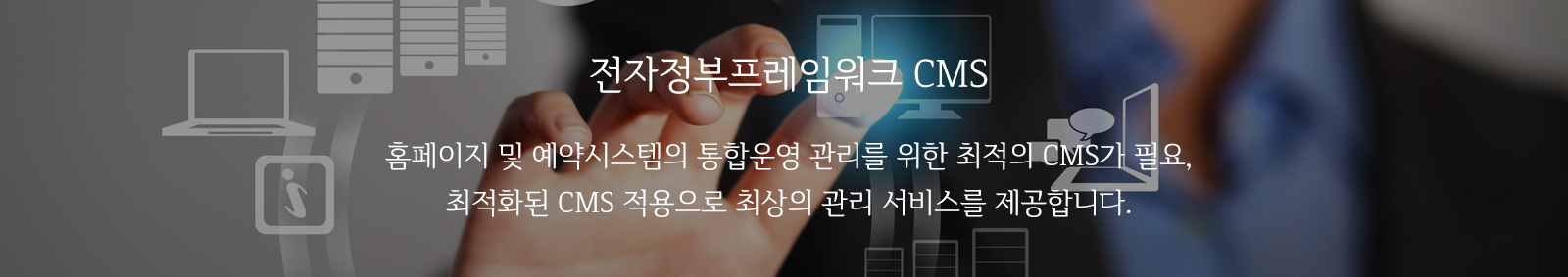 전자정부프레임워크 CMS : 홈페이지 및 예약시스템의 통합운영 관리를 위한 최적의 CMS가 필요,최적화된 CMS 적용으로 최상의 관리 서비스를 제공합니다.