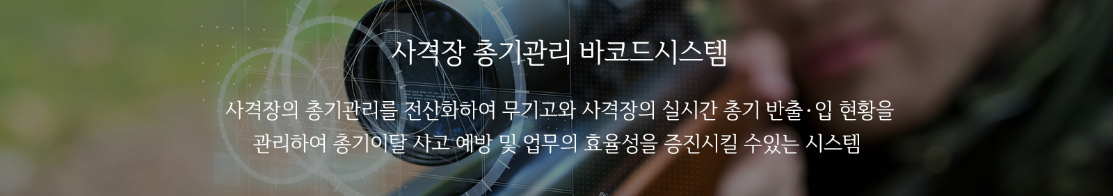 사격장 총기관리 바코드시스템 : 사격장의 총기관리를 전산화하여 무기고와 사격장의 실시간 총기 반출·입 현황을 관리하여 총기이탈 사고 예방 및 업무의 효율성을 증진시킬 수있는 시스템
